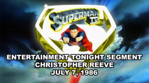SUPERMAN IV-
Entertainment Tonight.
July 7, 1986.