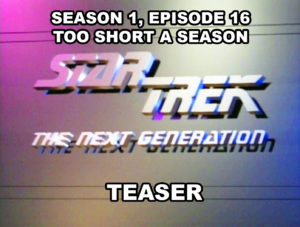 STAR TREK THE NEXT GENERATION - Season 1, episode 16, Too Short A Season teaser. February 7, 1988.