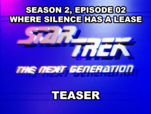 STAR TREK THE NEXT GENERATION-
Season 2, episode 0, Where Silence Has A Lease teaser.
November 26, 1988.