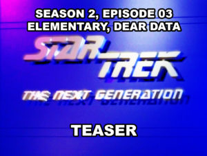 STAR TREK THE NEXT GENERATION-
Season 2, episode 0, Elementary, Dear Data teaser.
December 3, 1988.