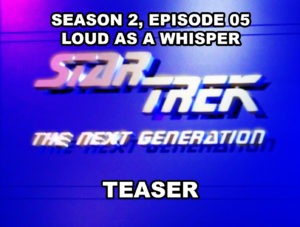 STAR TREK THE NEXT GENERATION-
Season 2, episode 05, Loud As A Whisper teaser.
January 7, 1989.
