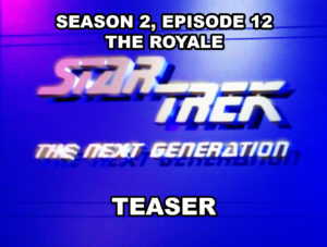 STAR TREK THE NEXT GENERATION-
Season 2, episode 11, The Royale teaser.
March 25, 1989.