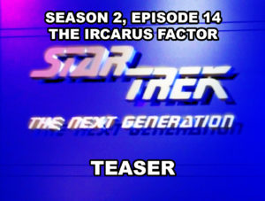 STAR TREK THE NEXT GENERASTAR TREK THE NEXT GENERATION-
Season 2, episode 14, The Icarus Factor teaser.
April 22, 1989.TION- Season 2, episode 13, The Icarus Factor teaser. April 22, 1989.
