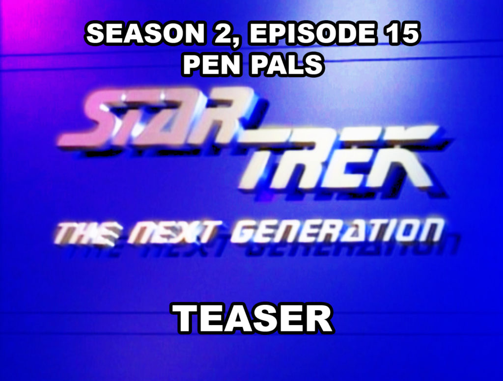 STAR TREK THE NEXT GENERATION-
Season 2, episode 15, Pen Pals teaser.
April 29, 1989.