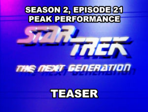 STAR TREK THE NEXT GENERATION-
Season 2, episode 20, Peak Performance teaser.
July 10, 1989.