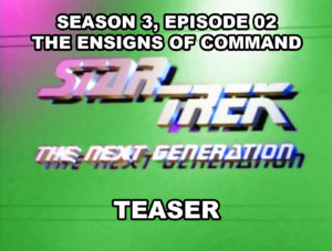 STAR TREK THE NEXT GENERATION-
Season 3, episode 02, The Ensigns of Command teaser.
September 30, 1989.