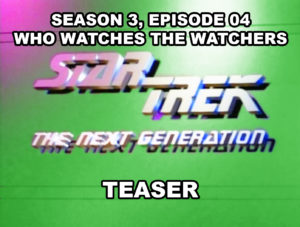 STAR TREK THE NEXT GENERATION-
Season 3, episode 04, Who Watches the Watchers teaser.
October 14, 1989.