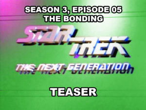 STAR TREK THE NEXT GENERATION-
Season 3, episode 05, The Bonding teaser.
October 21, 1989.