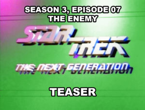 STAR TREK THE NEXT GENERATION-
Season 3, episode 07, The Enemy teaser.
November 4, 1989.