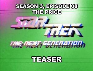 STAR TREK THE NEXT GENERATION-
Season 3, episode 08, The Price teaser.
November 11, 1989.
