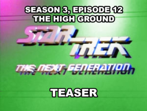 STAR TREK THE NEXT GENERATION-
Season 3, episode 12, The High ground teaser.
January 27, 1990.