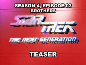 STAR TREK THE NEXT GENERATION- Season 4, episode 03, Brothers teaser. October 6, 1990.
