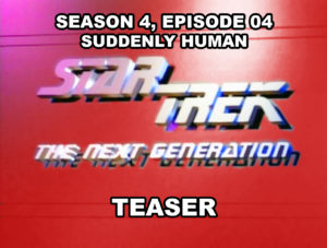 STAR TREK THE NEXT GENERATION- Season 4, episode 04, Suddenly Human teaser. October 13, 1990.