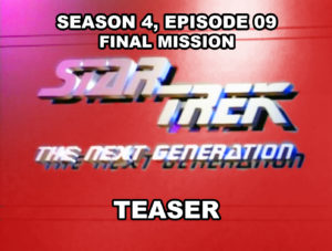 STAR TREK THE NEXT GENERATION- Season 4, episode 09, Final Mission teaser. November 17, 1990.