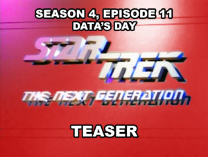 STAR TREK THE NEXT GENERATION- Season 4, episode 11, Data's Day teaser. January 5, 1991.