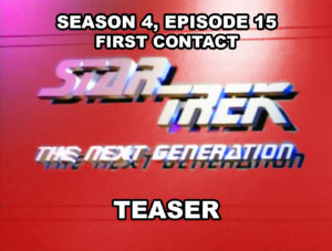 STAR TREK THE NEXT GENERATION- Season 4, episode 15, First Contact teaser. February 16, 1991.