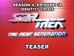 STAR TREK THE NEXT GENERATION- Season 4, episode 18, Identity Crisis teaser. March 23, 1991.