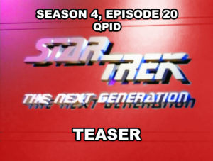 STAR TREK THE NEXT GENERATION- Season 4, episode 20, Qpid teaser. April 20, 1991.