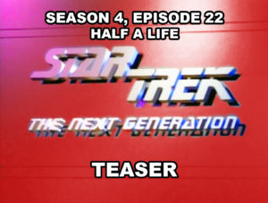 STAR TREK THE NEXT GENERATION- Season 4, episode 22, Half A Life teaser. May 4, 1991.