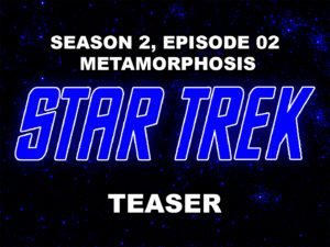 STAR TREK THE ORIGINAL SERIES-
Season 2, episode 02, Metamorphosis teaser.
November 10, 1967.