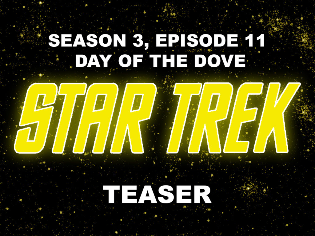 STAR TREK THE ORIGINAL SERIES- Season 3, episode 11, Day of the Dove teaser.
November 1, 1968.