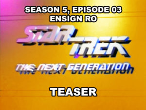 STAR TREK THE NEXT GENERATION- Season 5, episode 03, Ensign Ro, teaser. October 7, 1991.