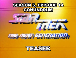 STAR TREK THE NEXT GENERATION- Season 5, episode 14, CONUNDRUM, teaser.
February 10, 1992.
