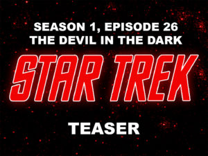 STAR TREK THE ORIGINAL SERIES- Season 1, episode 26, The Devil In the Dark, teaser. March 9, 1967.