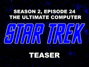 STAR TREK THE ORIGINAL SERIES- Season 2, episode 24, The Ultimate Computer, teaser. March 8, 1968.