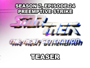 STAR TREK THE NEXT GENERATION season 7, episode 24, PREEMTIVE STRIKE, teaser. May 16, 1994.