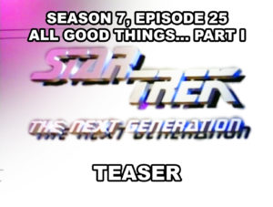 STAR TREK THE NEXT GENERATION season 7, episode 25, ALL GOOD THINGS... PART I, teaser. May 23, 1994.