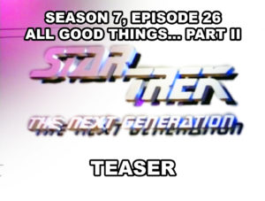 STAR TREK THE NEXT GENERATION season 7, episode 26, ALL GOOD THINGS... PART II, teaser. May 23, 1994.