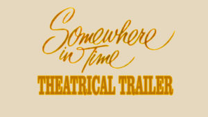 SOMEWHERE IN TIME- Theatrical trailer. Released October 3, 1980.