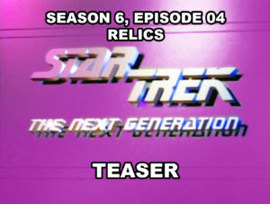 STAR TREK- THE NEXT GENERATION season 6, episode 4, Relics, teaser. October 12, 1992.