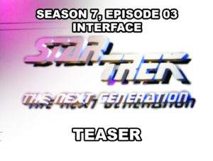 STAR TREK THE NEXT GENERATION, season 7, episode 4, INTERFACE, teaser. October 4, 1993.