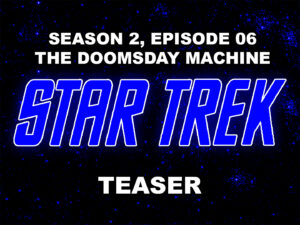 STAR TREK THE ORIGINAL SERIES season 2, episode 6, The Doomsday Machine, teaser. October 20, 1967.