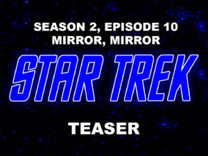 STAR TREK THE ORIGINAL SERIES season 2, episode 10, MIRROR, MIRROR, teaser. October 6, 1967.