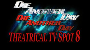 DIE ANOTHER DAY- Theatrical TV spot 8.
Released November 22, 2002.