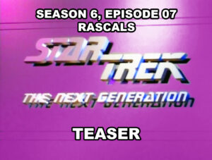 STAR TREK THE NEXT GENERATION season 6, episode 7, Rascals,, teaser. November 2, 1992.