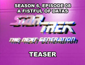 STAR TREK THE NEXT GENERATION- Season 6, episode 08, A Fistful of Datas, teaser. November 9, 1992.