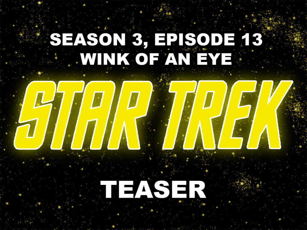 STAR TREK THE ORIGINAL SERIES season 3, episode 13, Wink of An Eye, teaser. November 29, 1968.