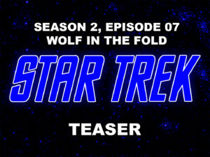 STAR TREK THE ORIGINAL SERIES season 2, episode 7, Wolf In the Fold, teaser. December 22, 1967.